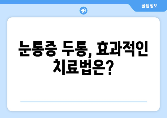 눈통증과 두통, 어떻게 해결해야 할까요? | 눈통증 두통 원인 치료법 완벽 가이드