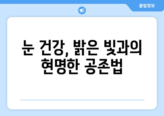 눈부심, 눈통증의 원인? 밝은 빛과 눈의 관계 | 눈 건강, 시력 보호, 눈 통증 해결 팁