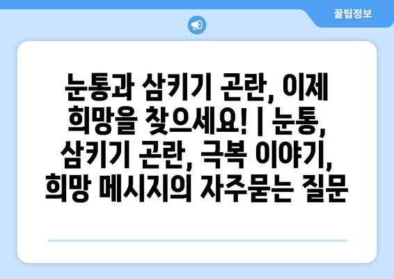 눈통과 삼키기 곤란, 이제 희망을 찾으세요! | 눈통, 삼키기 곤란, 극복 이야기, 희망 메시지