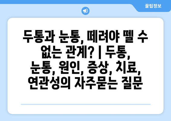 두통과 눈통, 떼려야 뗄 수 없는 관계? | 두통, 눈통, 원인, 증상, 치료, 연관성