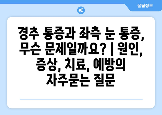 경추 통증과 좌측 눈 통증, 무슨 문제일까요? | 원인, 증상, 치료, 예방