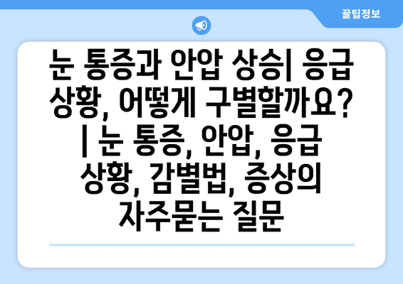 눈 통증과 안압 상승| 응급 상황, 어떻게 구별할까요? | 눈 통증, 안압, 응급 상황, 감별법, 증상