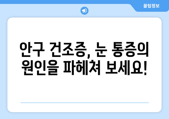 안구 건조증, 눈 통증의 원인과 해결책 | 건조증, 눈 통증, 눈 건강