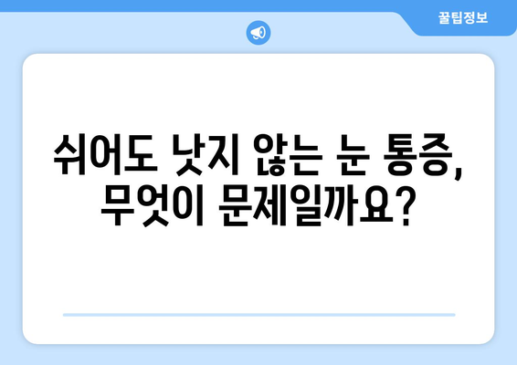 휴식도 소용없는 지속적인 눈 통증, 원인과 해결 방안 | 눈 통증, 안구 건조증, 눈 피로, 시력 저하