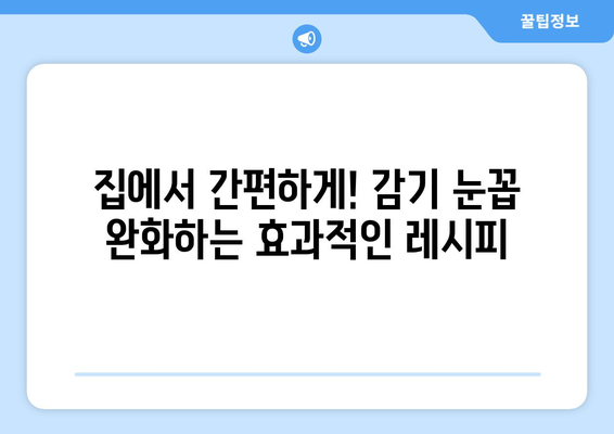 감기 눈통, 집에서 자연적으로 완화하는 효과적인 요리 레시피 5가지 | 감기, 눈곱, 자연 치료, 레시피, 건강