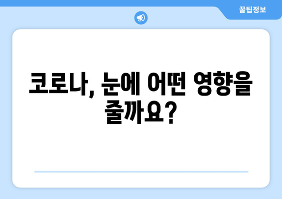 코로나 감염과 연관된 눈 통증 및 안 질환| 증상, 원인, 예방 및 치료 | 코로나, 눈 건강, 안과 질환, 코로나 후유증