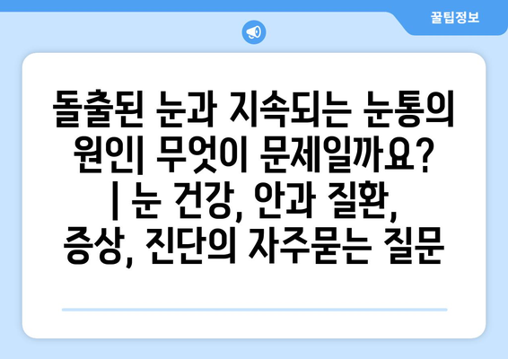 돌출된 눈과 지속되는 눈통의 원인| 무엇이 문제일까요? | 눈 건강, 안과 질환, 증상, 진단