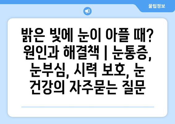 밝은 빛에 눈이 아플 때? 원인과 해결책 | 눈통증, 눈부심, 시력 보호, 눈 건강