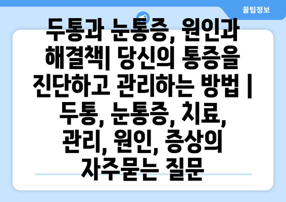 두통과 눈통증, 원인과 해결책| 당신의 통증을 진단하고 관리하는 방법 | 두통, 눈통증, 치료, 관리, 원인, 증상