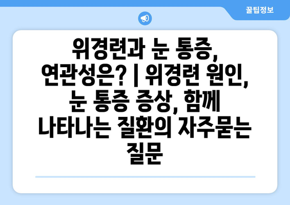 위경련과 눈 통증, 연관성은? | 위경련 원인, 눈 통증 증상, 함께 나타나는 질환