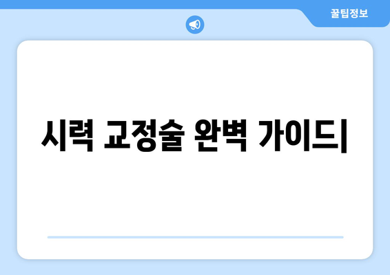 시력 교정술 종류별 완벽 가이드| 알아두어야 할 모든 것 | 라식, 라섹, 렌즈삽입술, 부작용, 회복, 비용