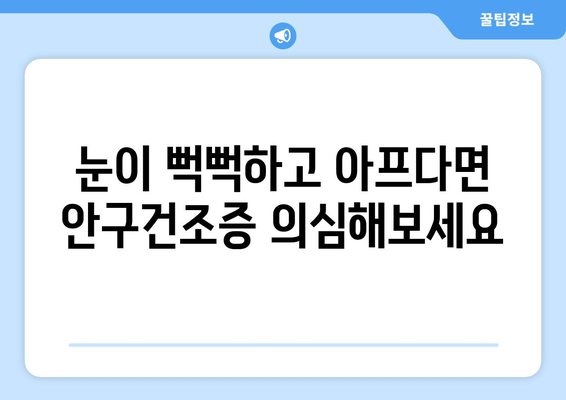 눈 통증, 건조함? 혹시 안구건조증일까요? | 증상, 원인, 치료법, 예방법