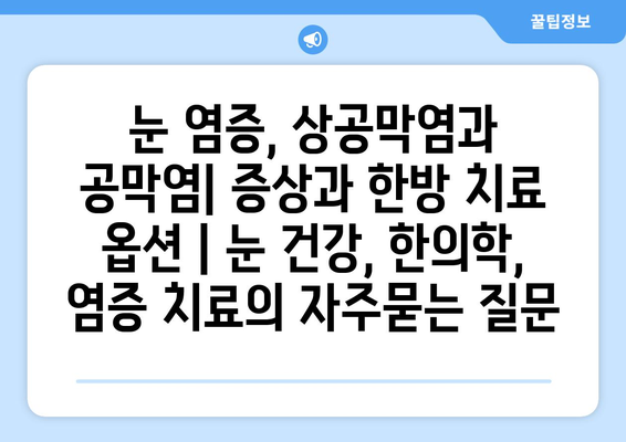 눈 염증, 상공막염과 공막염| 증상과 한방 치료 옵션 | 눈 건강, 한의학, 염증 치료