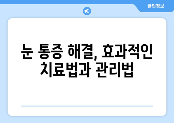 눈 통증, 과대광고에 속지 마세요! | 눈 통증 원인, 진단, 치료, 예방 가이드