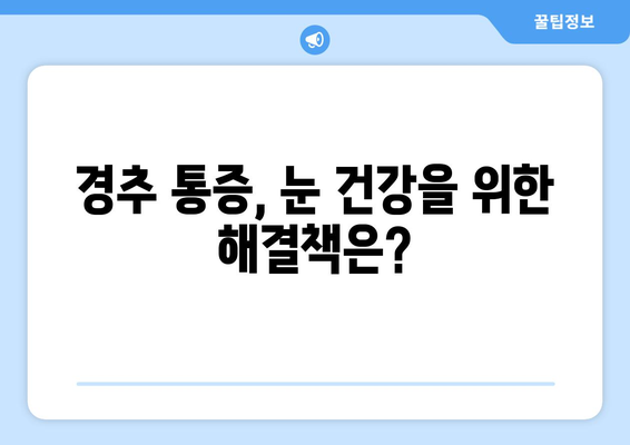 경추 통증, 눈 통증과의 연관성| 원인과 해결책 | 목 통증, 두통, 시력 저하, 건강 정보