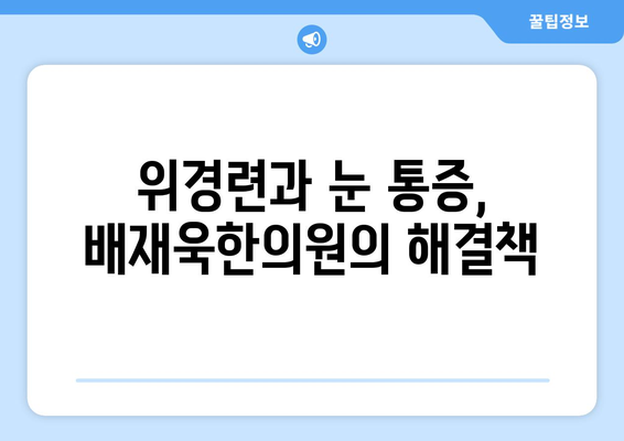 위경련과 눈 통증| 배재욱한의원에서 알려드리는 원인과 해결책 | 위경련, 눈 통증, 한의학, 치료