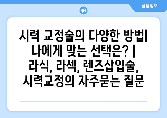 시력 교정술의 다양한 방법| 나에게 맞는 선택은? | 라식, 라섹, 렌즈삽입술, 시력교정