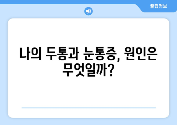 두통과 눈통증의 원인 심층 분석| 흔한 증상부터 심각한 질환까지 | 두통, 눈통증, 원인 파악, 진단, 치료