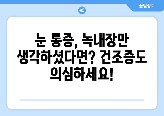 눈 통증, 녹내장만 의심하셨나요? | 건조증, 당신의 눈을 위협합니다!