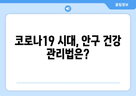 코로나19와 눈 통증| 안구 질환 부작용 심층 분석 | 코로나, 안구 건강, 눈 통증, 부작용, 증상, 예방