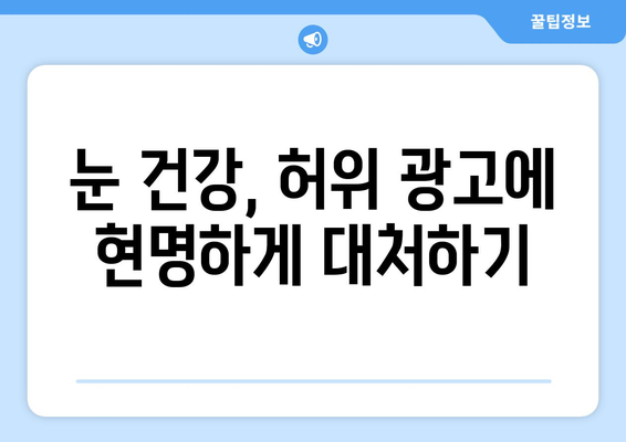 눈 통증, 허위 광고에 속지 마세요! | 눈 건강 정보, 사기 광고 주의, 안전한 치료