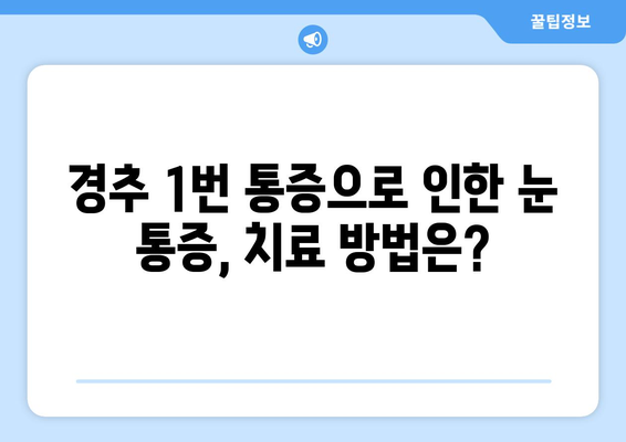 경추 1번 통증, 눈 통증과의 연관성| 원인과 증상, 치료법 알아보기 | 목 통증, 두통, 시력 저하, 안구 건조증