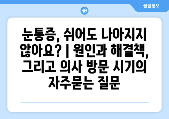 눈통증, 쉬어도 나아지지 않아요? | 원인과 해결책, 그리고 의사 방문 시기