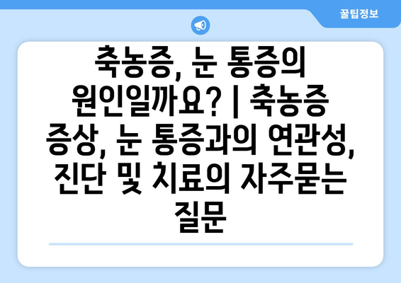 축농증, 눈 통증의 원인일까요? | 축농증 증상, 눈 통증과의 연관성, 진단 및 치료