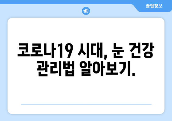 코로나19 이후, 눈 건강 적신호? | 안구 질환 부작용, 증상과 예방법