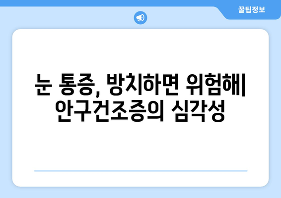 안구 건조증과 눈 통증| 문제의 근원을 파헤치고 해결책 찾기 | 원인, 증상, 치료, 예방