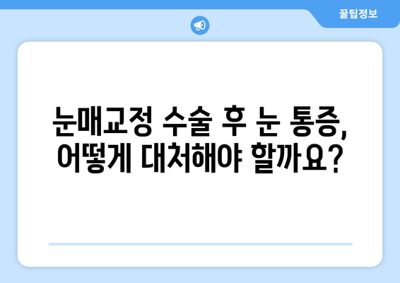 눈매교정 수술 후 눈 통증, 왜 생길까요? | 원인, 증상, 대처법, 주의사항