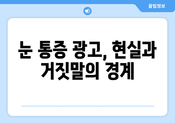 눈 통증 광고, 진짜 효과 있을까요? | 눈 통증, 광고, 효과, 진실, 주의 사항