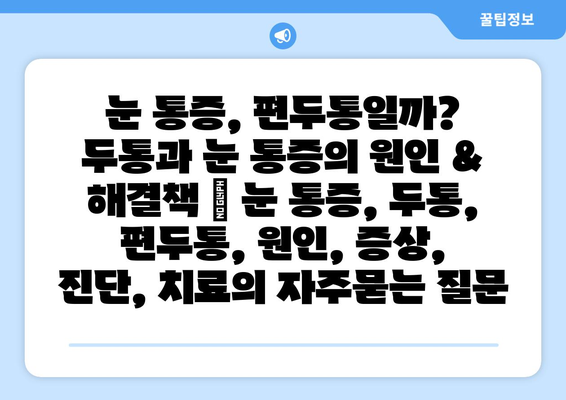 눈 통증, 편두통일까? 두통과 눈 통증의 원인 & 해결책 | 눈 통증, 두통, 편두통, 원인, 증상, 진단, 치료