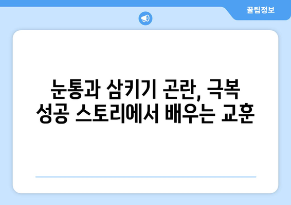 눈통과 삼키기 곤란, 이제 그만! 극복 여정 공유 | 꿀팁, 해결책, 성공 스토리