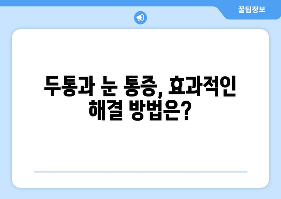 두통과 눈통증, 원인과 해결책! 궁금증을 한번에 해소하세요 | 두통, 눈통증, 원인, 증상, 해결 방법, 치료