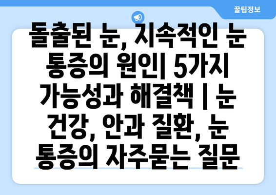 돌출된 눈, 지속적인 눈 통증의 원인| 5가지 가능성과 해결책 | 눈 건강, 안과 질환, 눈 통증