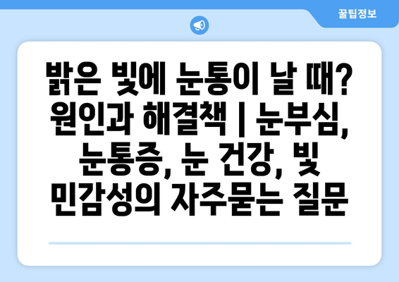 밝은 빛에 눈통이 날 때? 원인과 해결책 | 눈부심, 눈통증, 눈 건강, 빛 민감성