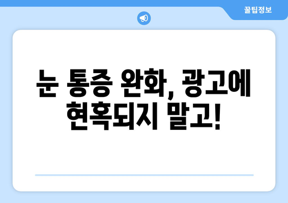 눈 통증 광고, 진짜 효과 있을까요? | 눈 통증, 광고, 효과, 진실, 주의 사항