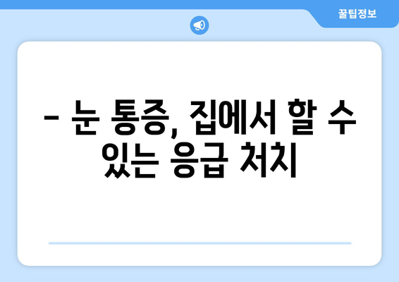 오른쪽 눈 통증, 놓치지 말아야 할 주의 사항 | 눈 통증 원인, 증상, 대처법, 병원 방문 시기