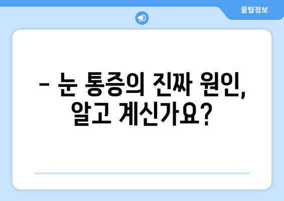 눈 통증, 대광고에 속지 마세요! | 눈 통증 원인, 진단, 치료, 예방