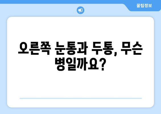 오른쪽 눈통과 두통| 어떤 질환이 의심될까요? | 두통 원인, 눈통 증상, 진단, 치료