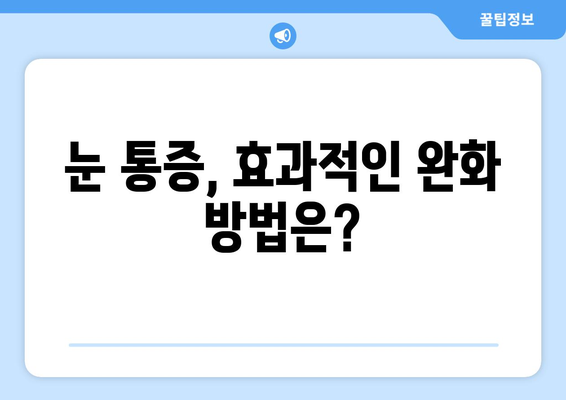 눈 통증, 왜 호전되지 않을까요? | 원인 분석 & 효과적인 대응책