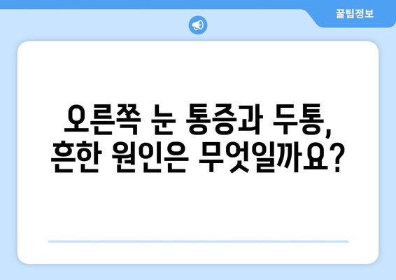 오른쪽 눈 통증과 두통, 어떤 질환이 의심될까요? | 눈 통증 원인, 두통 원인, 진료, 치료