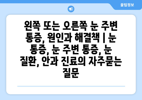 왼쪽 또는 오른쪽 눈 주변 통증, 원인과 해결책 | 눈 통증, 눈 주변 통증, 눈 질환, 안과 진료