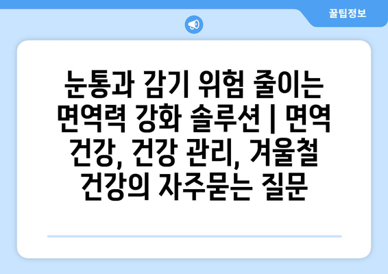 눈통과 감기 위험 줄이는 면역력 강화 솔루션 | 면역 건강, 건강 관리, 겨울철 건강