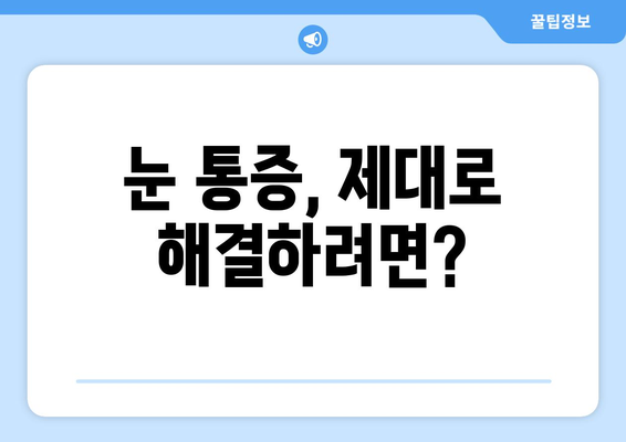 눈 통증, 왜 호전되지 않을까요? | 원인 분석 & 효과적인 대응책