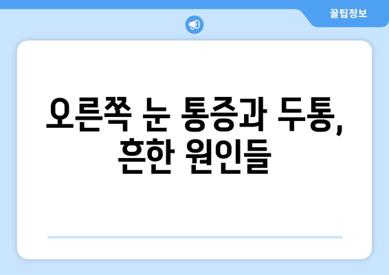 오른쪽 눈 통증과 두통, 무엇을 주의해야 할까요? | 눈 통증, 두통, 원인, 증상, 진료