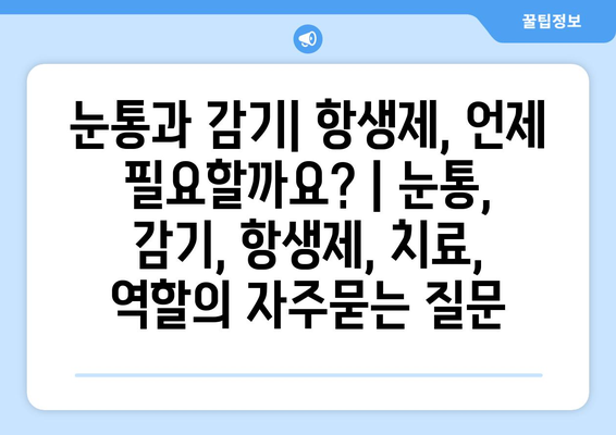 눈통과 감기| 항생제, 언제 필요할까요? | 눈통, 감기, 항생제, 치료, 역할