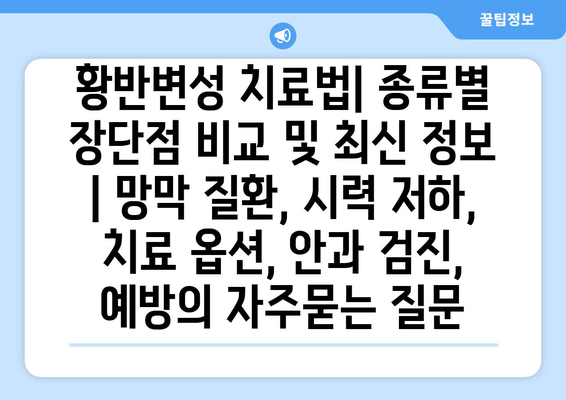 황반변성 치료법| 종류별 장단점 비교 및 최신 정보 | 망막 질환, 시력 저하, 치료 옵션, 안과 검진, 예방