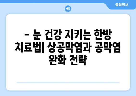 상공막염과 공막염| 원인, 증상, 한의학적 치료법 완벽 가이드 | 눈 건강, 한방 치료, 안과 질환